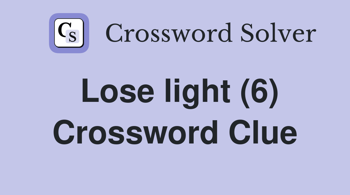 Lose light (6) Crossword Clue