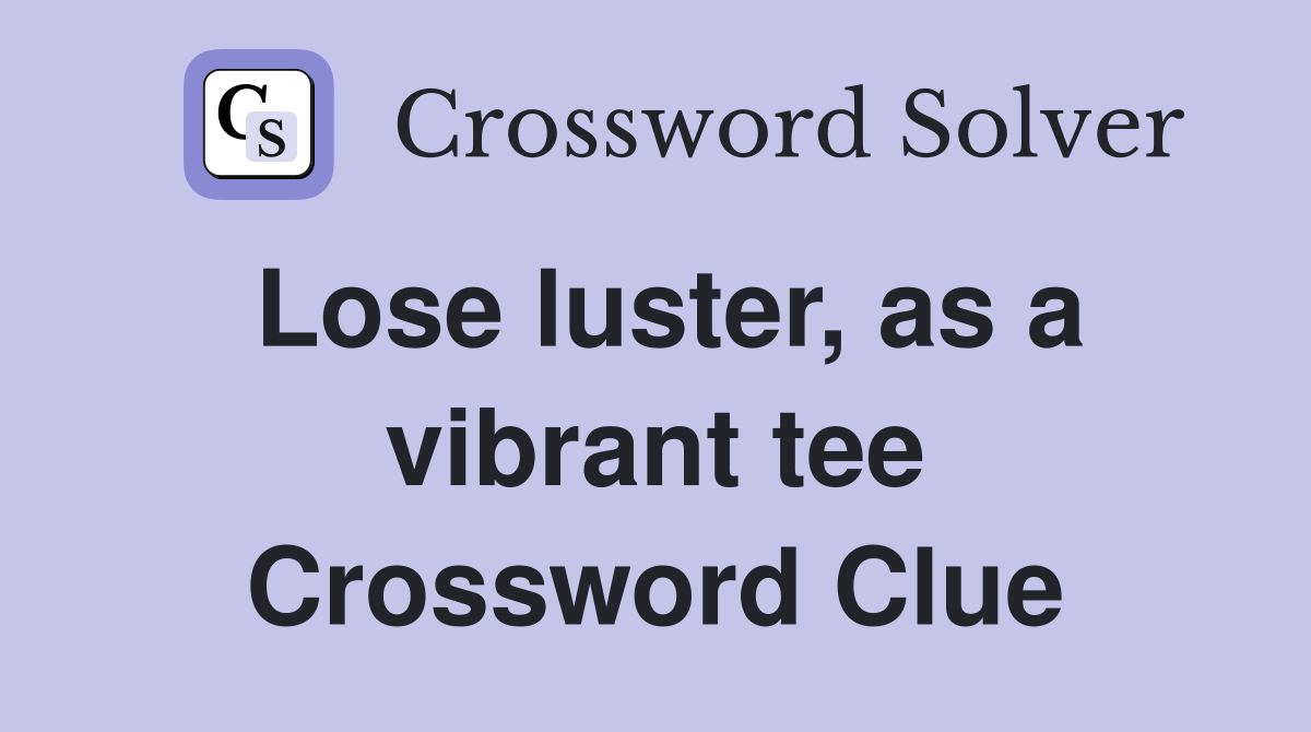 Lose luster, as a vibrant tee Crossword Clue