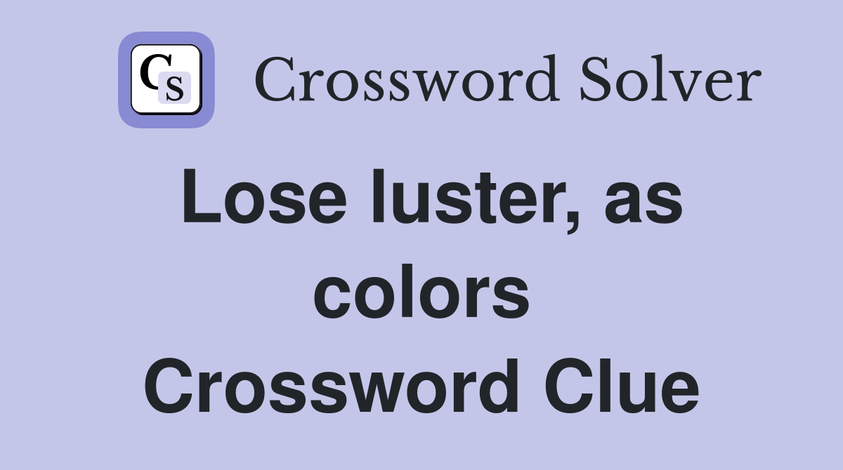 Lose luster, as colors Crossword Clue