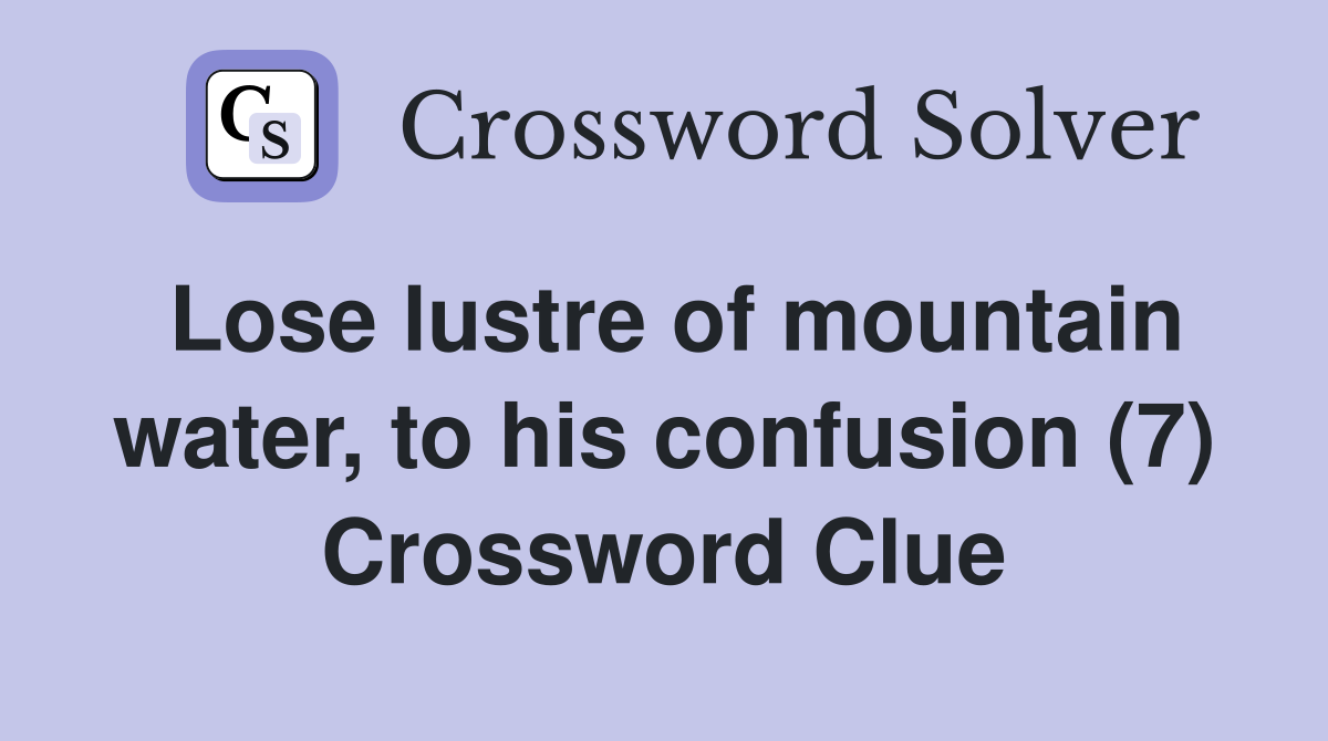 Lose lustre of mountain water, to his confusion (7) Crossword Clue