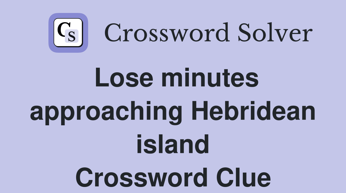 Lose minutes approaching Hebridean island Crossword Clue