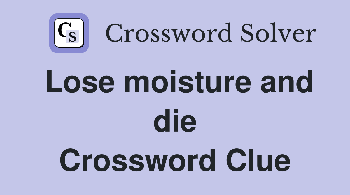 Lose moisture and die Crossword Clue