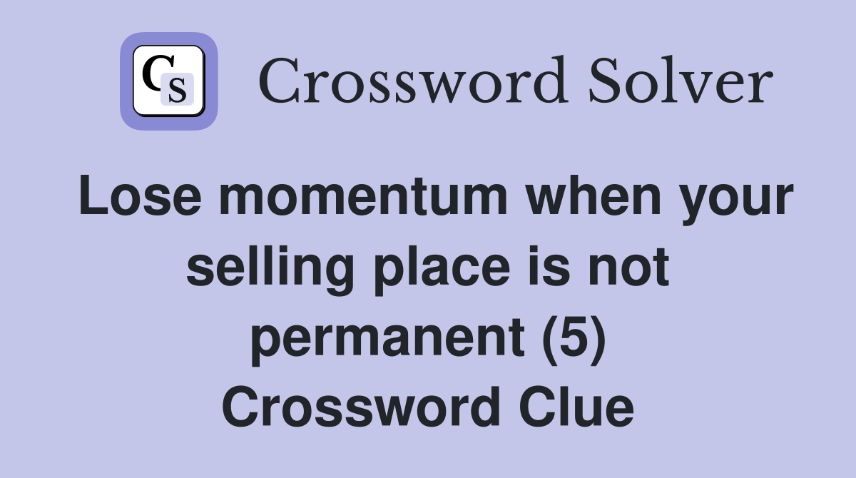 Lose momentum when your selling place is not permanent (5) Crossword Clue