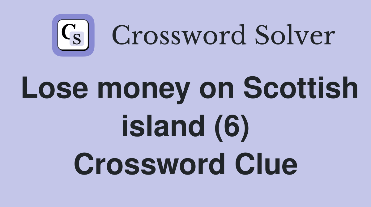 Lose money on Scottish island (6) Crossword Clue
