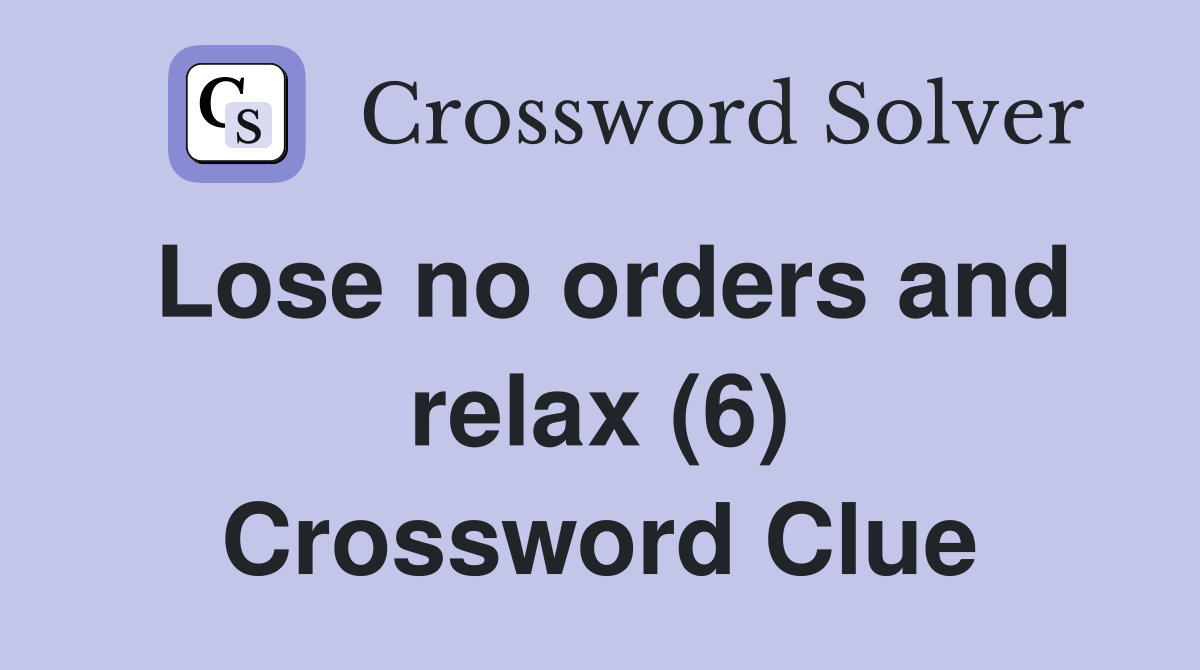 Lose no orders and relax (6) Crossword Clue