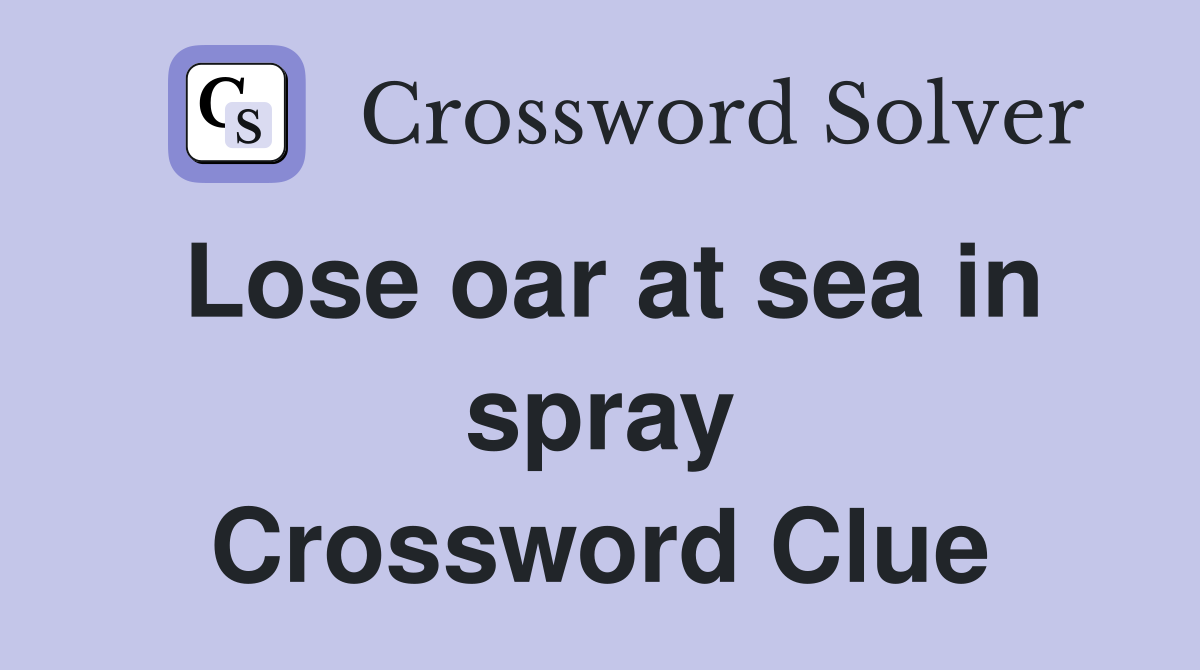 Lose oar at sea in spray Crossword Clue