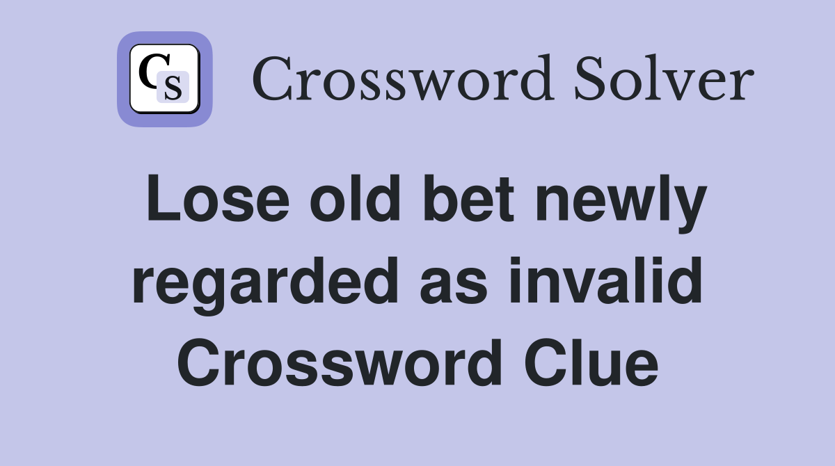 Lose old bet newly regarded as invalid Crossword Clue