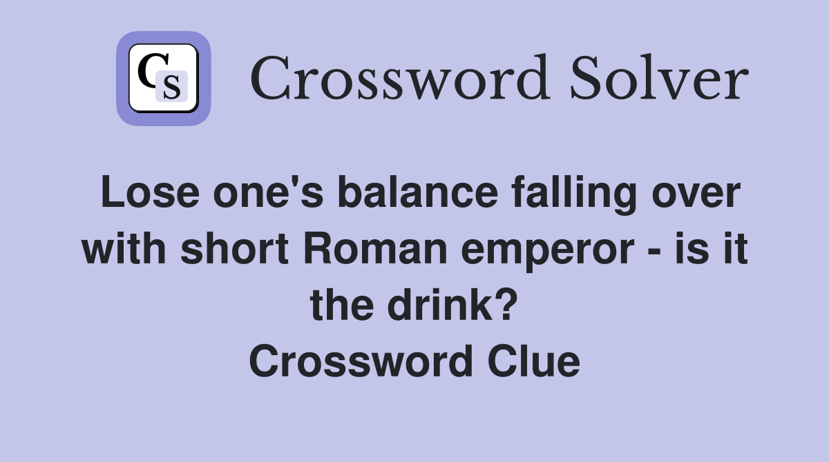 Lose one's balance falling over with short Roman emperor - is it the drink? Crossword Clue