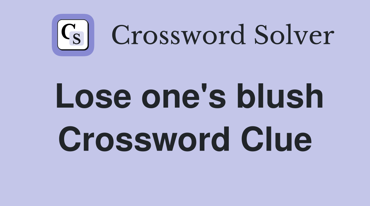 Lose one's blush Crossword Clue