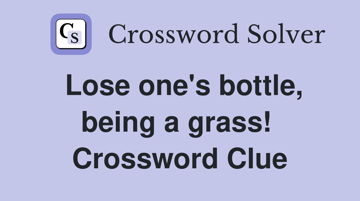 Lose one's bottle, being a grass!  Crossword Clue