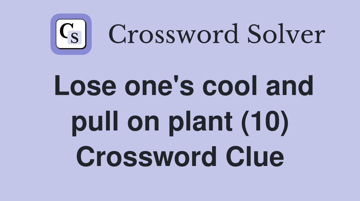 Lose one's cool and pull on plant (10) Crossword Clue