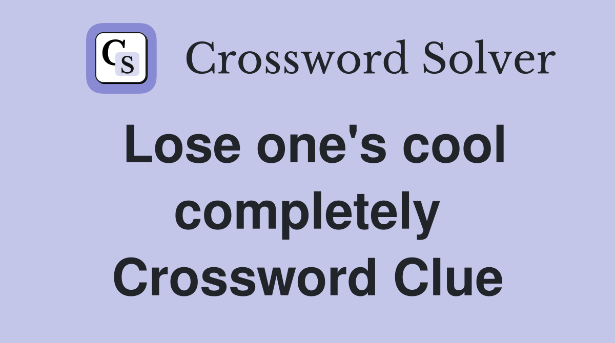 Lose one's cool completely Crossword Clue