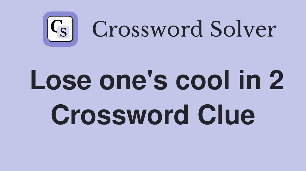 Lose one's cool in 2 Crossword Clue