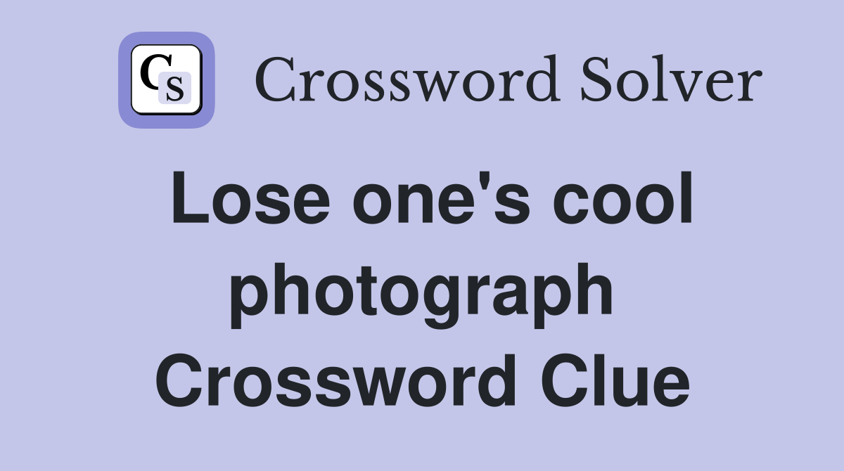 Lose one's cool photograph Crossword Clue