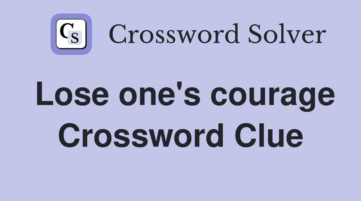 Lose one's courage Crossword Clue