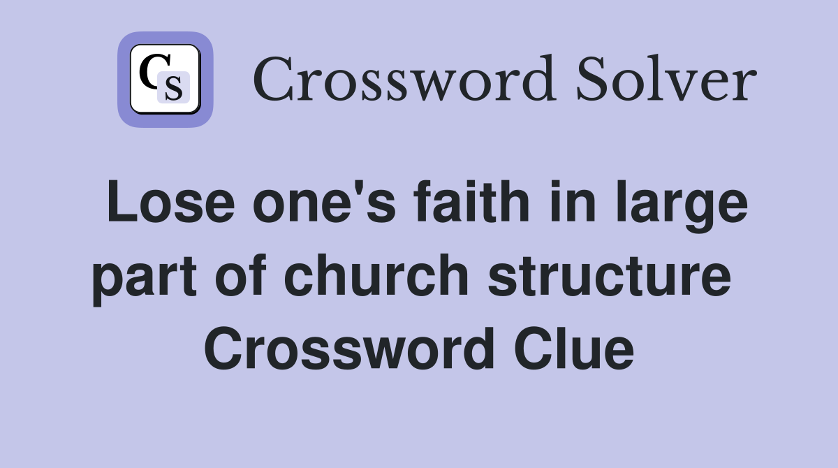 Lose one's faith in large part of church structure  Crossword Clue
