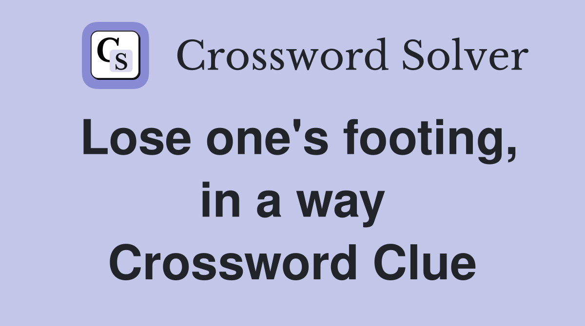 Lose one's footing, in a way Crossword Clue