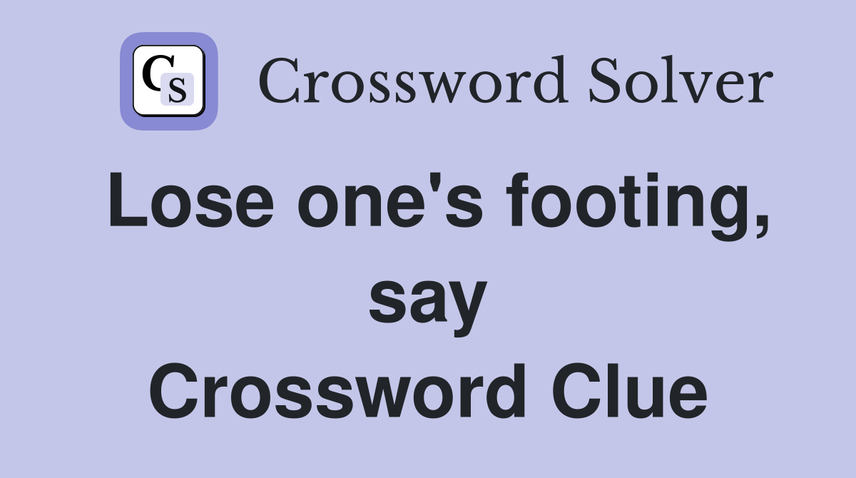 Lose one's footing, say Crossword Clue