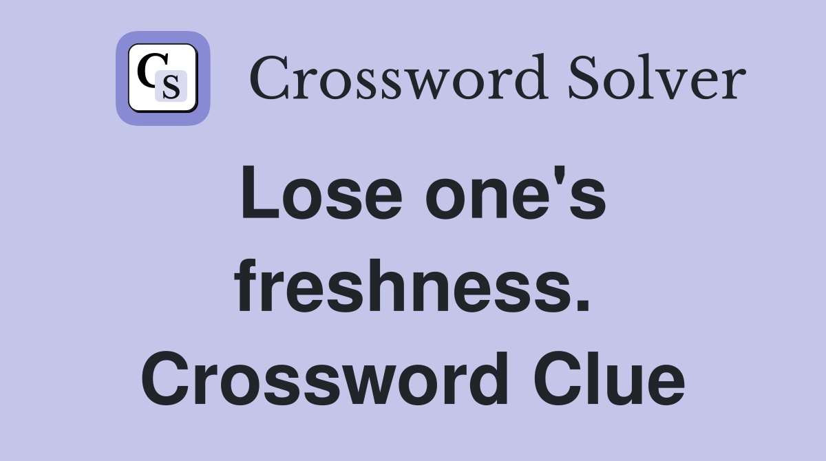 Lose one's freshness. Crossword Clue