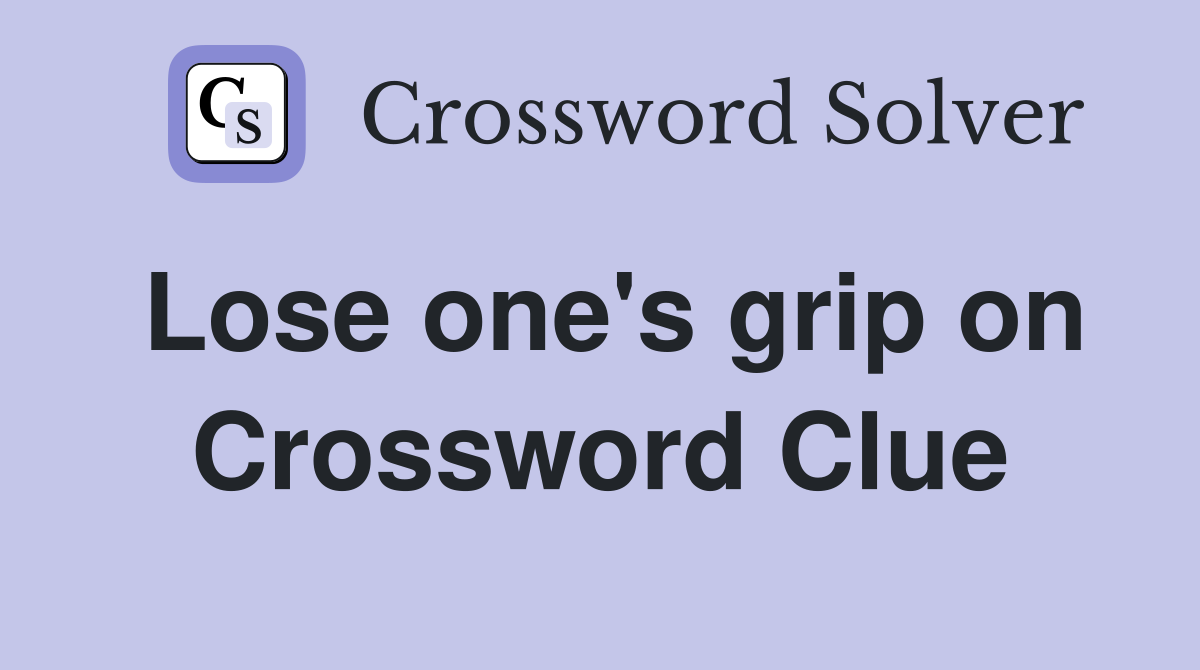 Lose one's grip on Crossword Clue