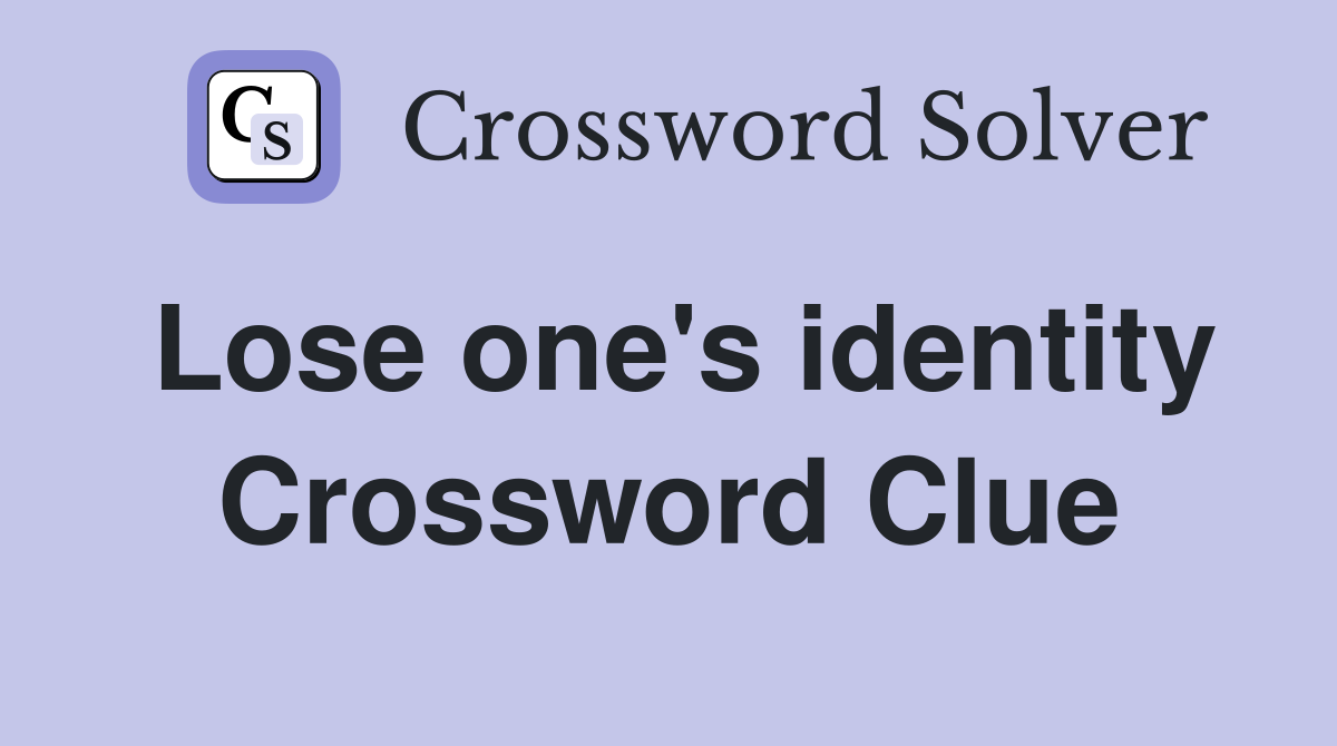 Lose one's identity Crossword Clue