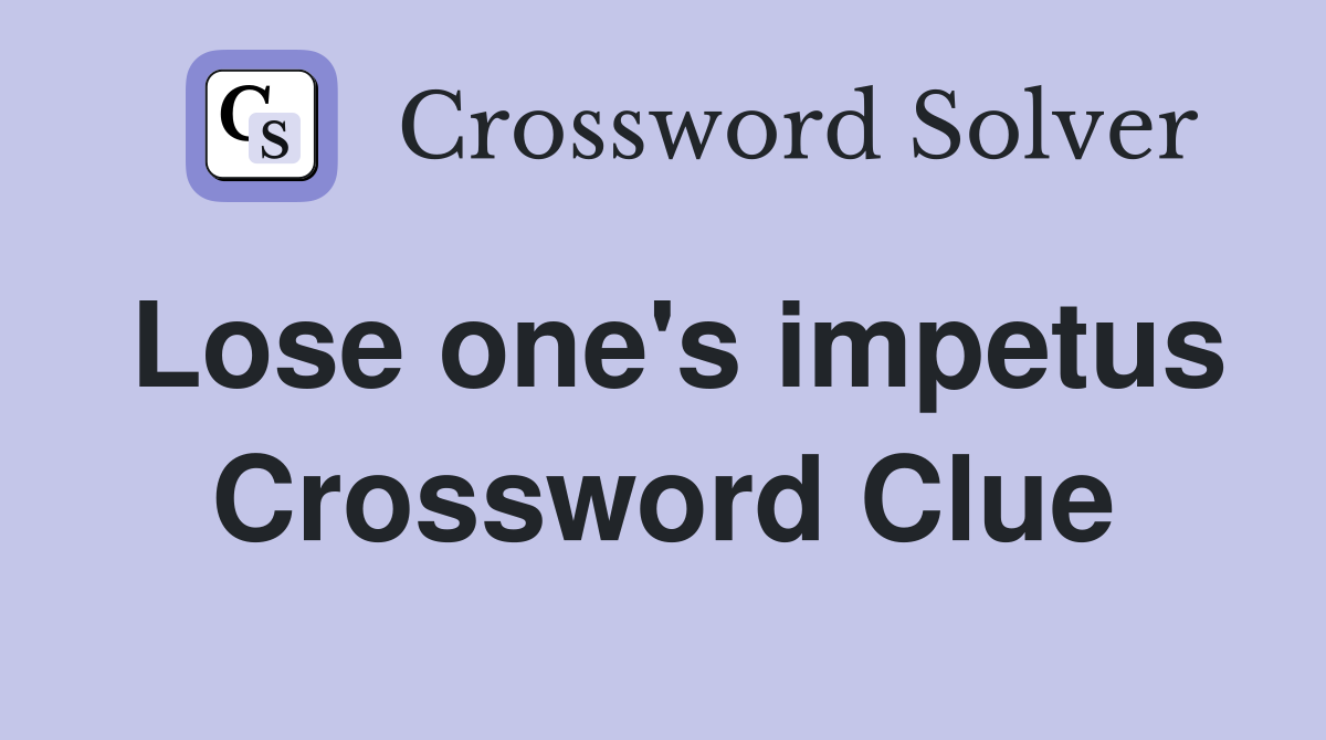 Lose one's impetus Crossword Clue