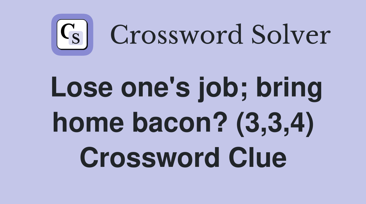 Lose one's job; bring home bacon? (3,3,4) Crossword Clue