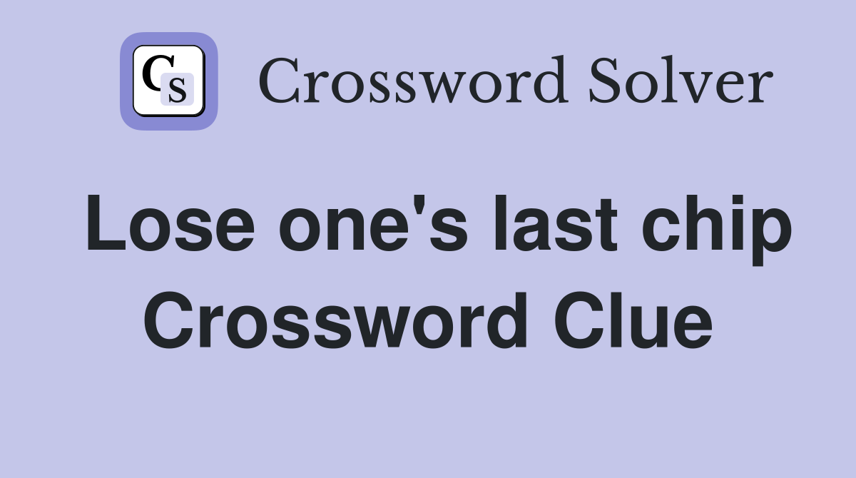 Lose one's last chip Crossword Clue