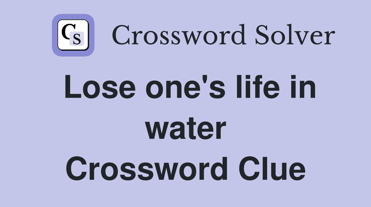 Lose one's life in water Crossword Clue