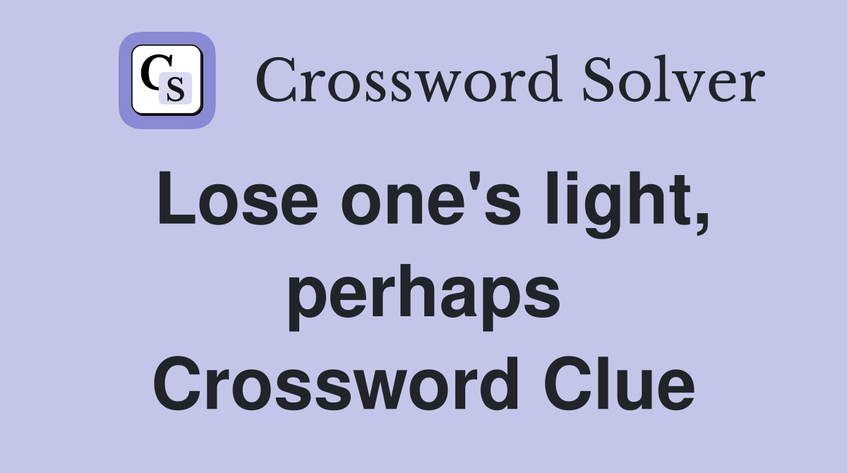 Lose one's light, perhaps Crossword Clue
