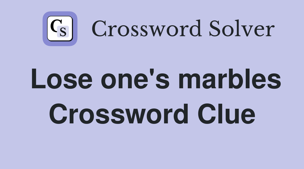 Lose one's marbles Crossword Clue