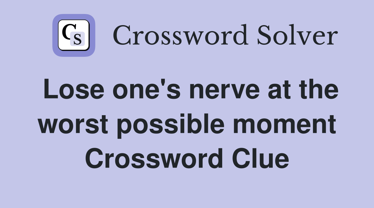 Lose one's nerve at the worst possible moment Crossword Clue