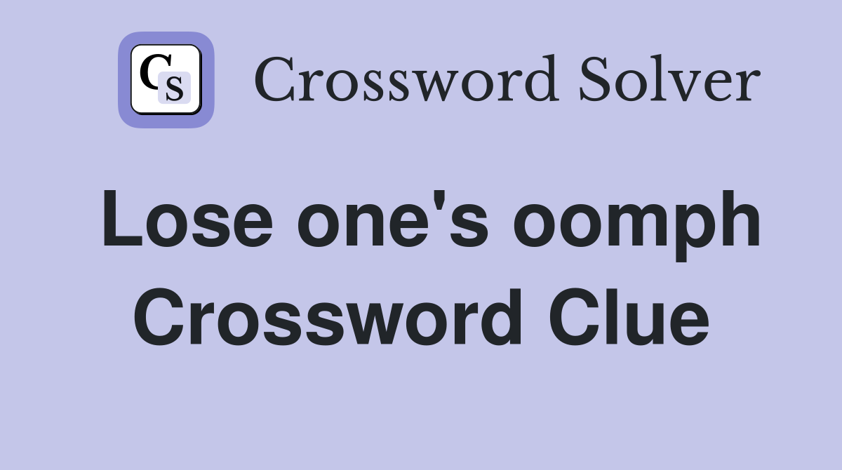 Lose one's oomph Crossword Clue