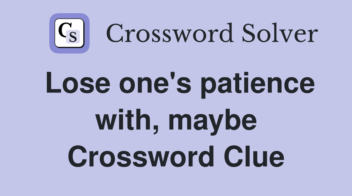 Lose one's patience with, maybe Crossword Clue