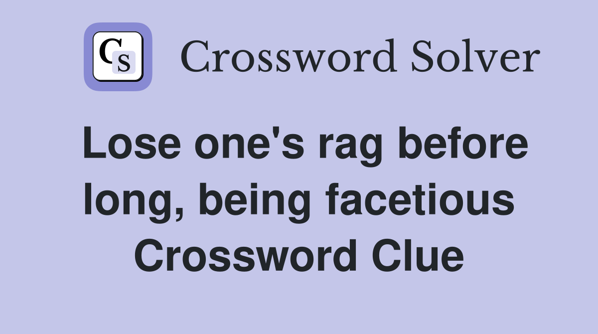 Lose one's rag before long, being facetious Crossword Clue