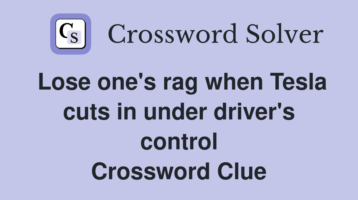 Lose one's rag when Tesla cuts in under driver's control Crossword Clue