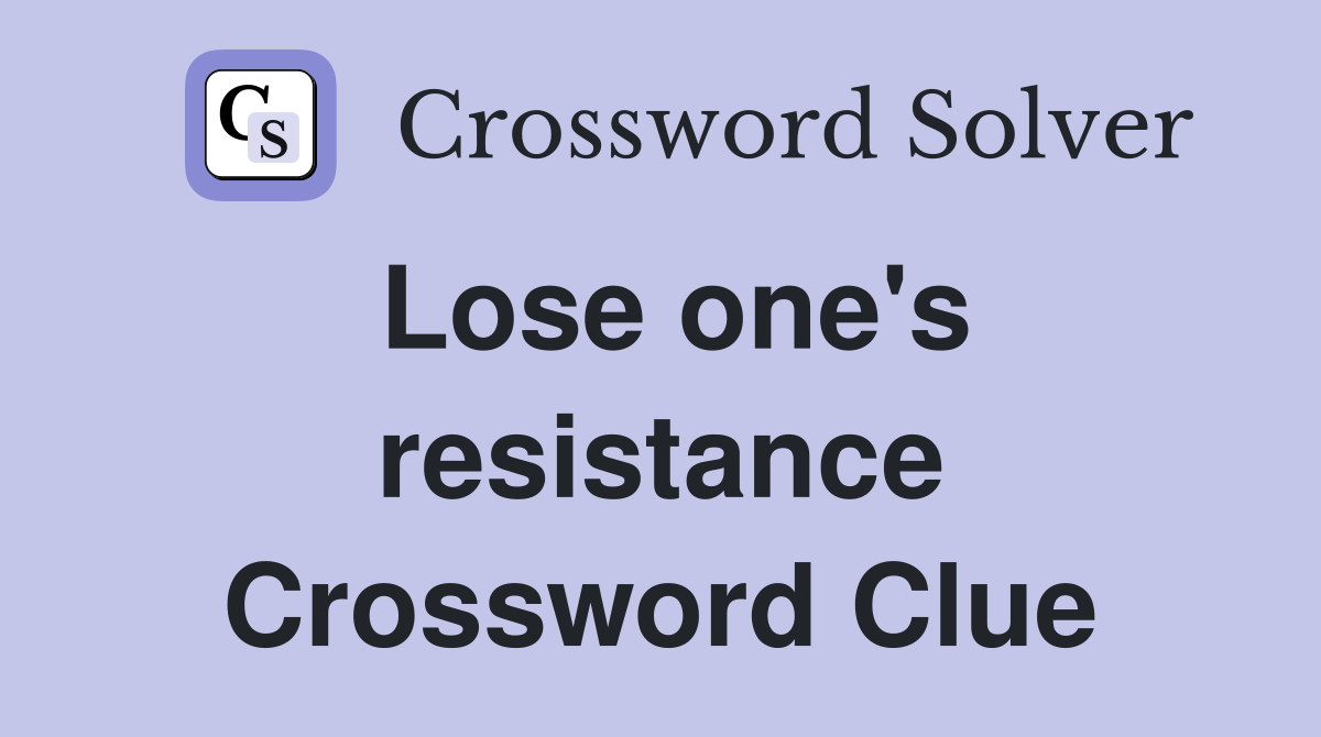 Lose one's resistance Crossword Clue
