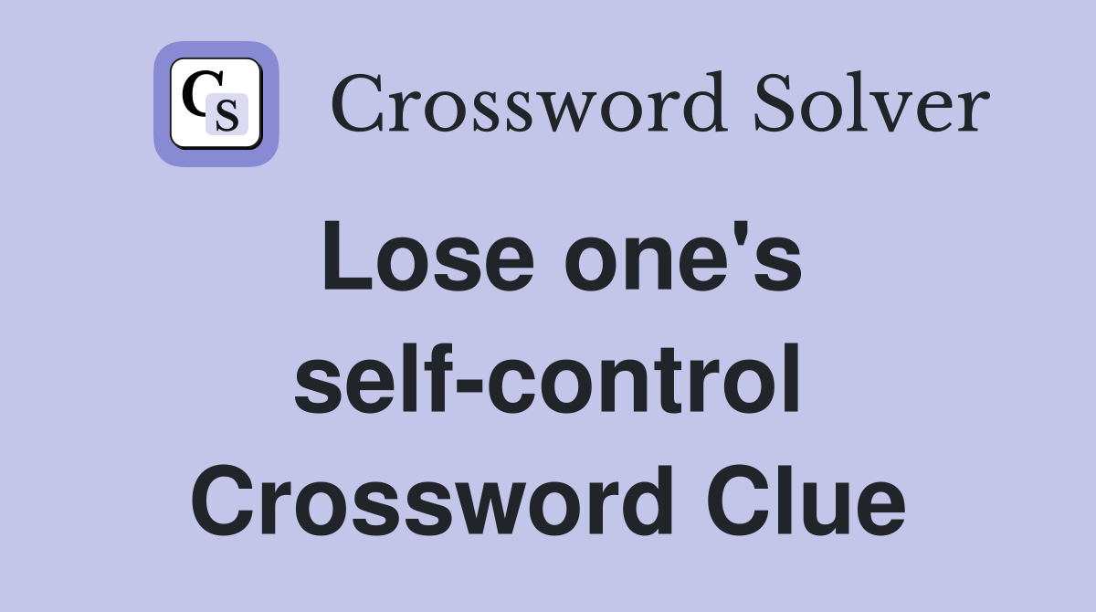 Lose one's self-control Crossword Clue