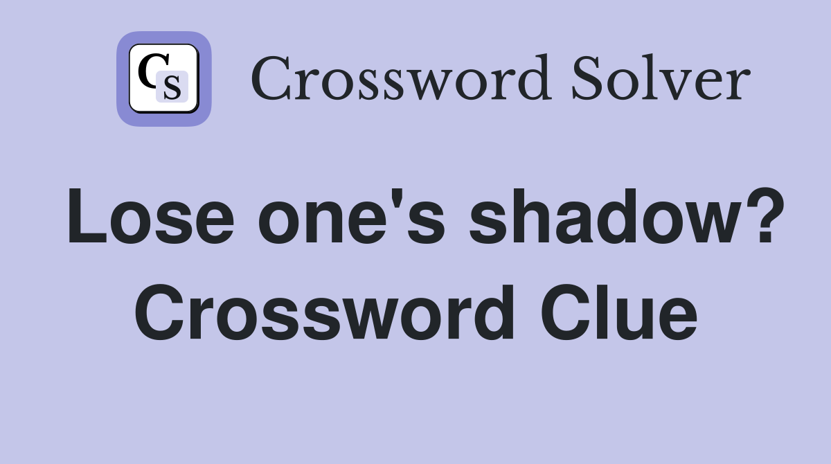 Lose one's shadow? Crossword Clue