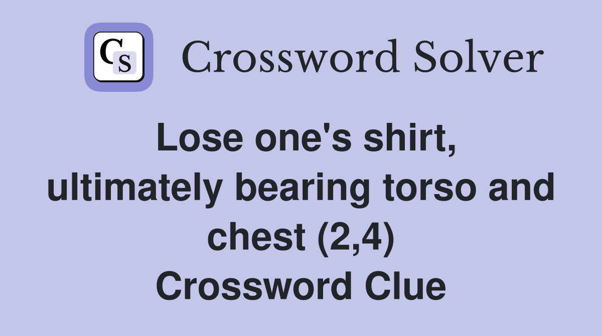 Lose one's shirt, ultimately bearing torso and chest (2,4) Crossword Clue