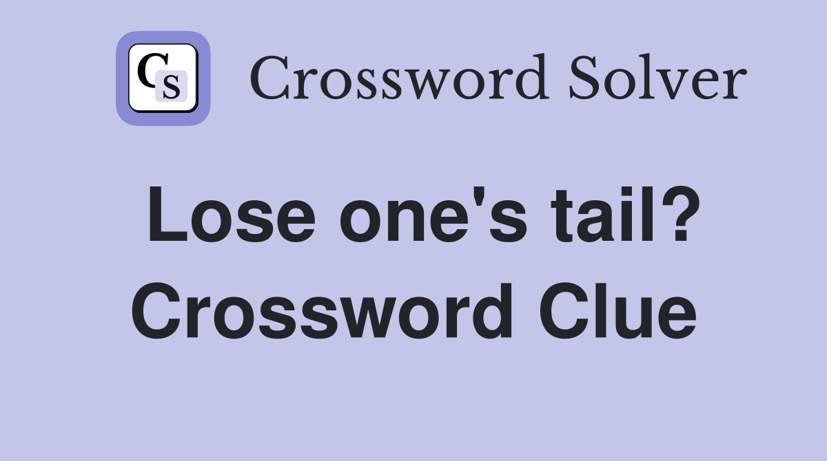 Lose one's tail? Crossword Clue
