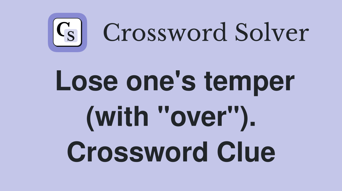 Lose one's temper (with "over"). Crossword Clue