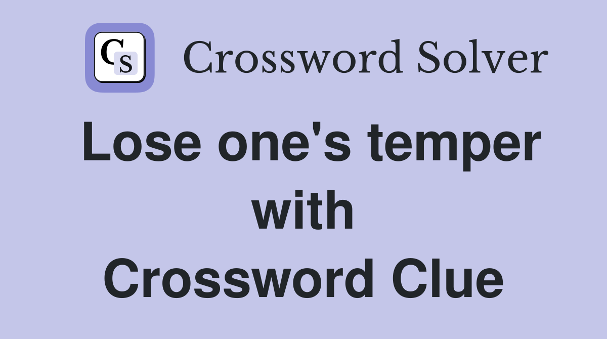 Lose one's temper with Crossword Clue