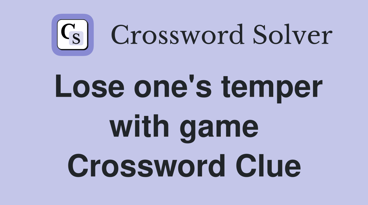 Lose one's temper with game Crossword Clue