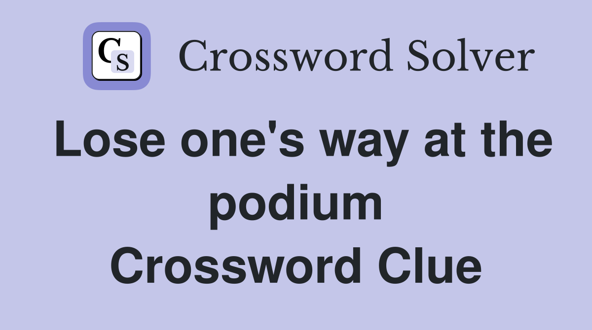 Lose one's way at the podium Crossword Clue