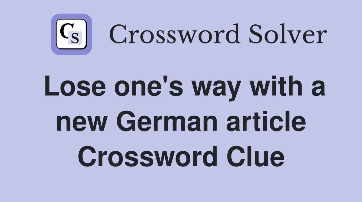 Lose one's way with a new German article Crossword Clue