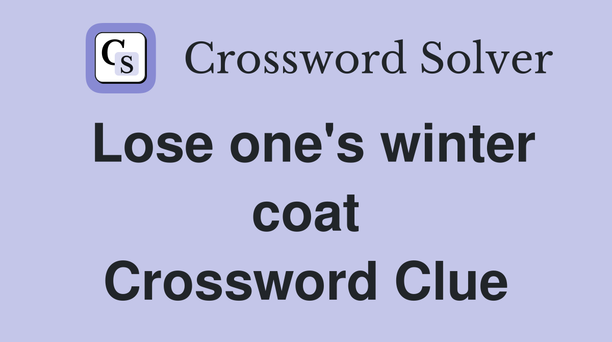 Lose one's winter coat Crossword Clue