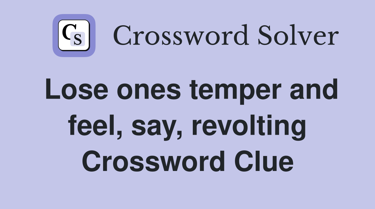 Lose ones temper and feel, say, revolting Crossword Clue