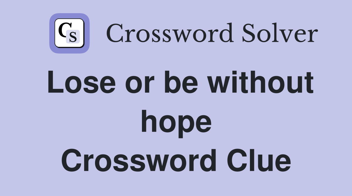 Lose or be without hope Crossword Clue