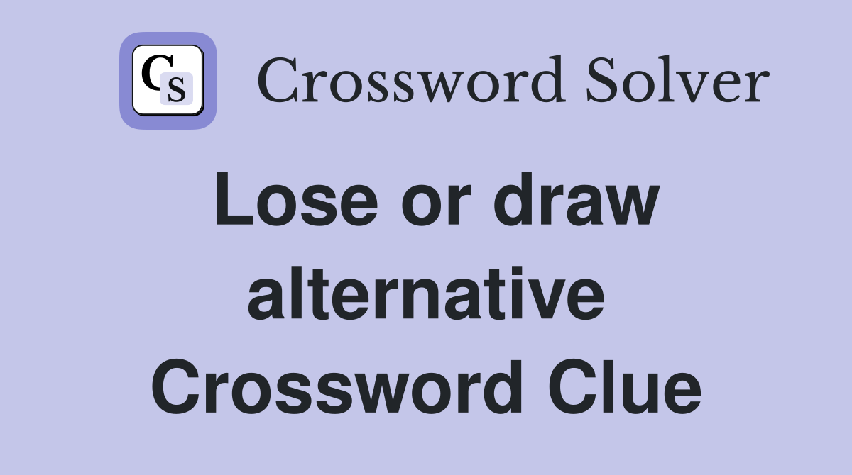 Lose or draw alternative Crossword Clue